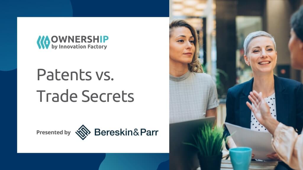 Patents versus Trade Secrets presented by Bereskin and Parr as part of the OwnershIP program